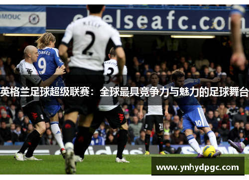 英格兰足球超级联赛：全球最具竞争力与魅力的足球舞台