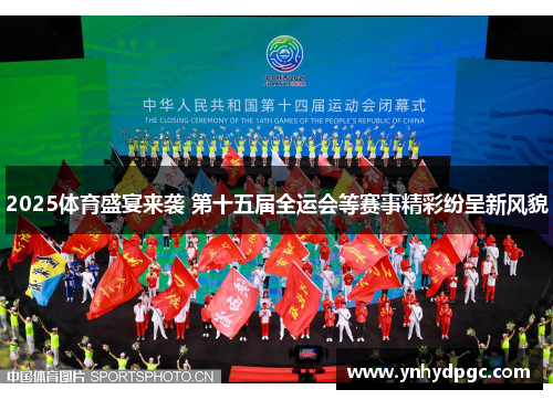 2025体育盛宴来袭 第十五届全运会等赛事精彩纷呈新风貌