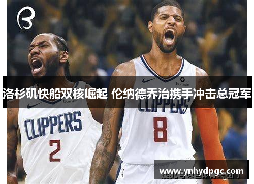 洛杉矶快船双核崛起 伦纳德乔治携手冲击总冠军
