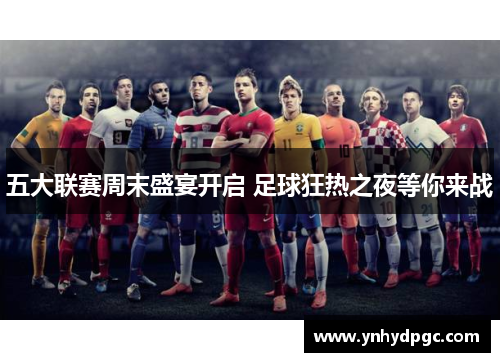 五大联赛周末盛宴开启 足球狂热之夜等你来战