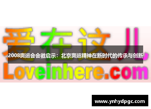 2008奥运会会徽启示：北京奥运精神在新时代的传承与创新