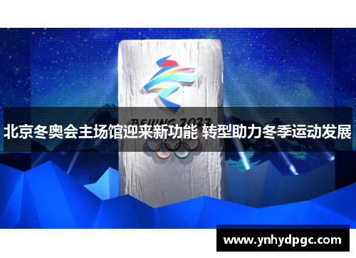 北京冬奥会主场馆迎来新功能 转型助力冬季运动发展