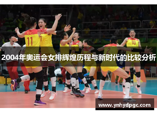 2004年奥运会女排辉煌历程与新时代的比较分析