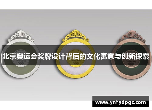 北京奥运会奖牌设计背后的文化寓意与创新探索