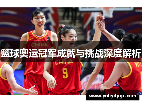 篮球奥运冠军成就与挑战深度解析
